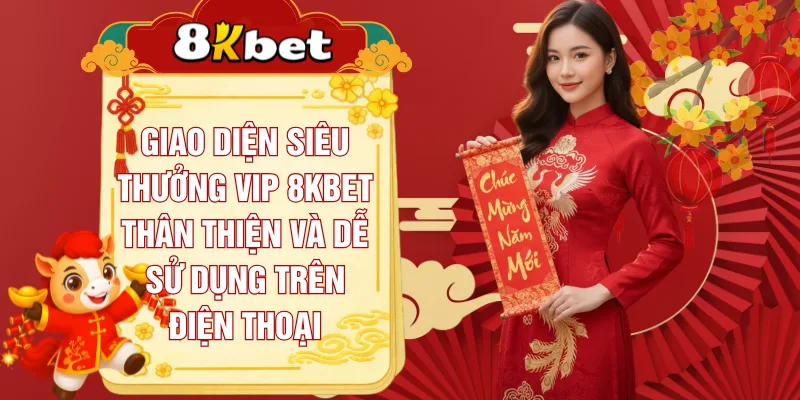 giao-dien-sieu-thuong-vip-8kbet-than-thien-va-de-su-dung-tren-dien-thoai