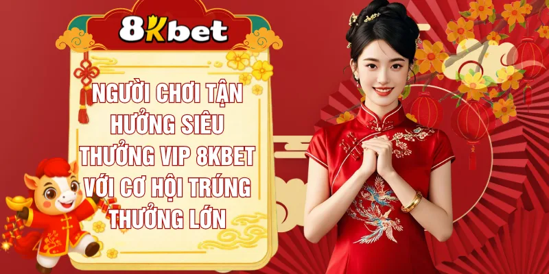 nguoi-choi-tan-huong-sieu-thuong-vip-8kbet-voi-co-hoi-trung-thuong-lon