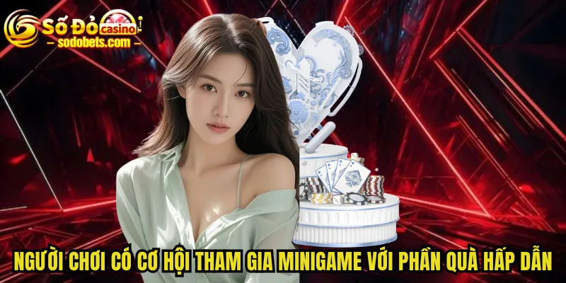 Người chơi có cơ hội tham gia minigame với phần quà hấp dẫn