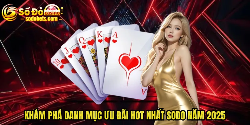 Khám phá danh mục ưu đãi HOT nhất SODO năm 2025