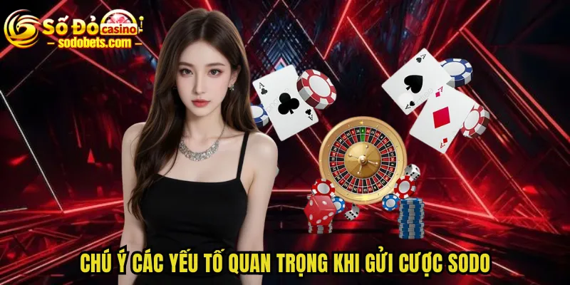 Chú ý các yếu tố quan trọng khi gửi cược SODO