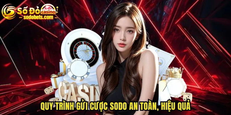 Quy trình gửi cược SODO an toàn, hiệu quả